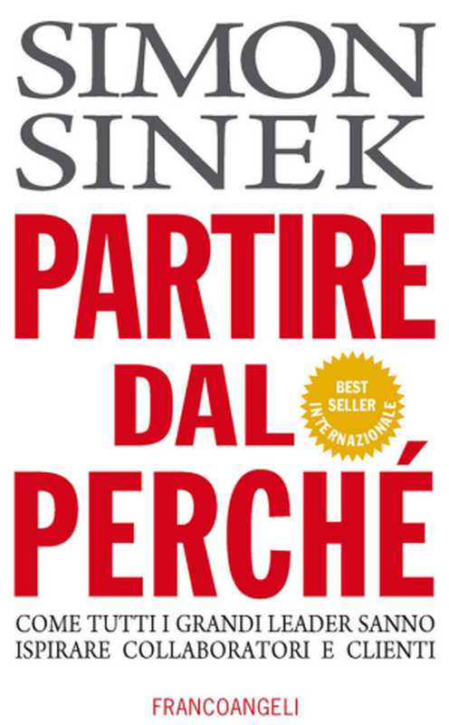 Partire dal perché. Come tutti i grandi leader sanno ispirare collaboratori e clienti（Simon Sinek [Sinek  Simon]）（FrancoAngeli 2014）