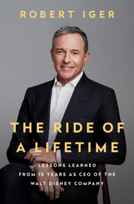 The Ride of a Lifetime  Lessons in Creative Leadership from the CEO of the Walt Disney Company（Robert Iger）（Random House Publishing Group 2019）