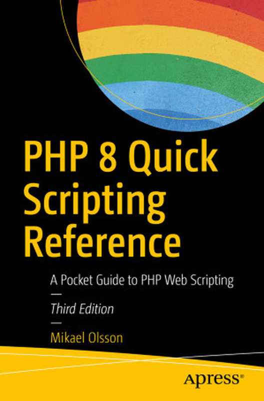 PHP 8 Quick Scripting Reference： A Pocket Guide to PHP Web Scripting - Third Edition（Mikael Olsson）（Apress 2021）