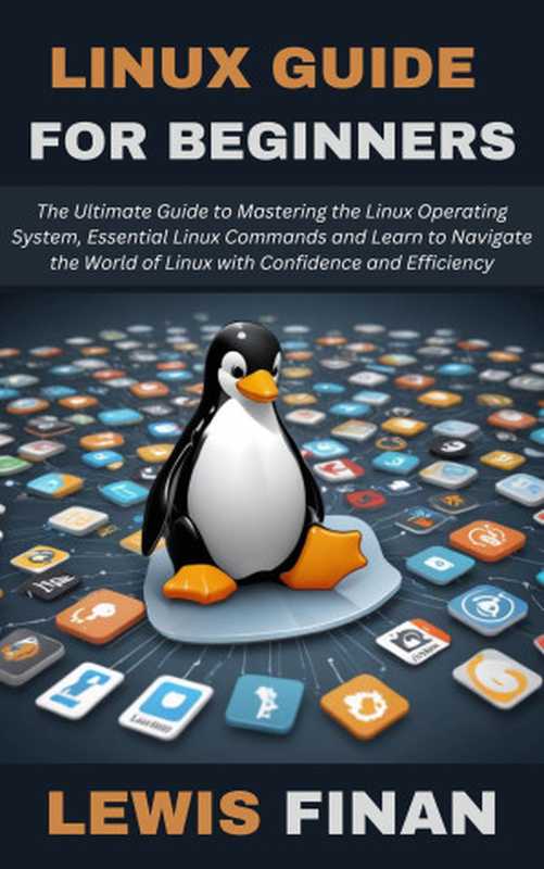 Linux Guide for Beginners： The Ultimate Guide to Mastering the Linux Operating System， Essential Linux Commands and Learn to Navigate the World of Linux with Confidence and Efficiency（Finan， Lewis）（2024）