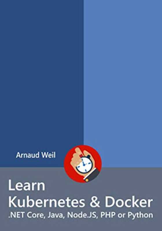 Learn Kubernetes Docker .NET Core Java Node.JS PHP or Python（Arnaud Weil）（2022）