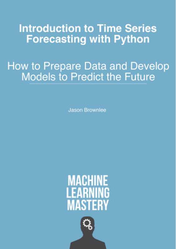 Introduction to Time Series Forecasting with Python： How to Prepare Data and Develop Models to Predict the Future（Jason Brownlee）（Machine Learning Mastery 2020）