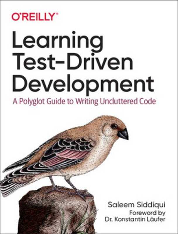 Learning Test-Driven Development： A Polyglot Guide to Writing Uncluttered Code（Saleem Siddiqui）（O