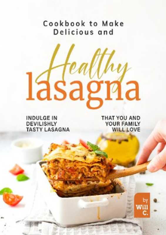 Cookbook to Make Delicious and Healthy Lasagna： Indulge in Devilishly Tasty Lasagna That You and Your Family will Love（Will C.）（2022）