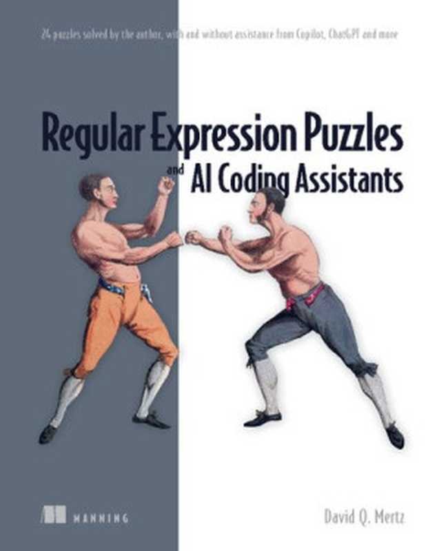 Regular Expression Puzzles and AI Coding Assistants： 24 puzzles solved by the author， with and without assistance（David Q. Mertz）（Manning Publications Co. 2023）