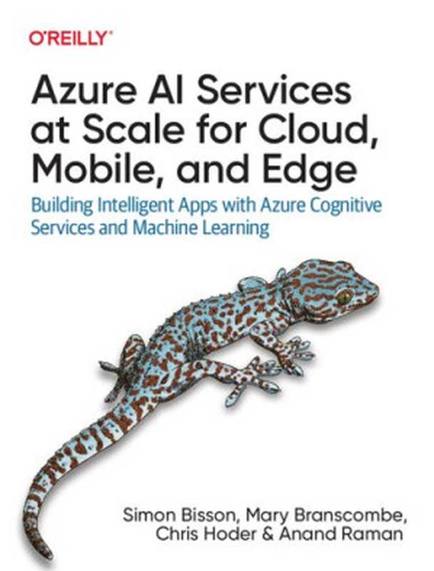 Azure AI Services at Scale for Cloud， Mobile， and Edge： Building Intelligent Apps with Azure Cognitive Services and Machine Learning（Simon Bisson， Mary Branscombe， Chris Hoder， Anand Raman）（O