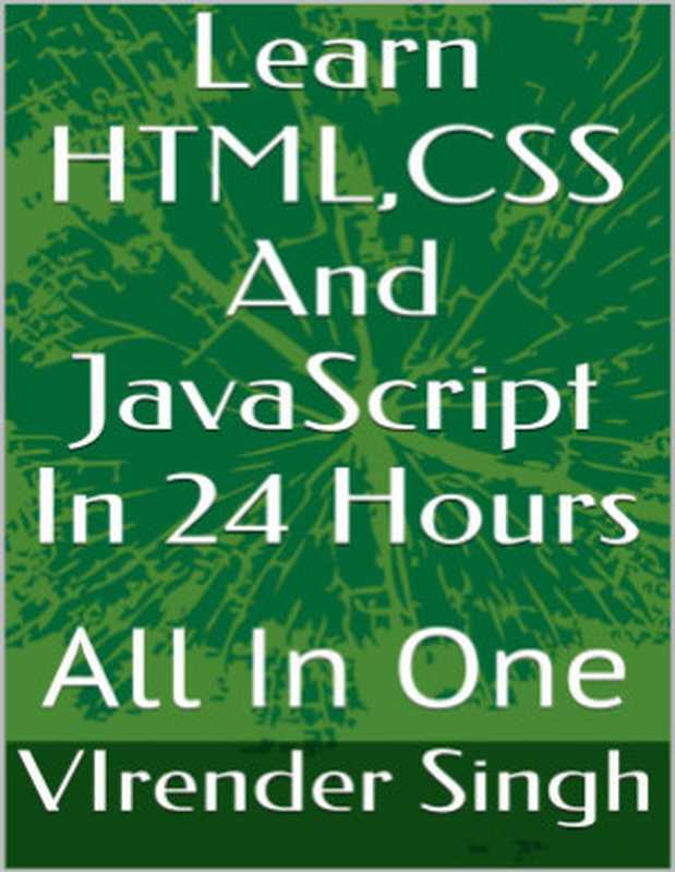 Learn HTML， CSS And JavaScript In 24 Hours All In One（VIrender Singh）（Selfpub 2015）