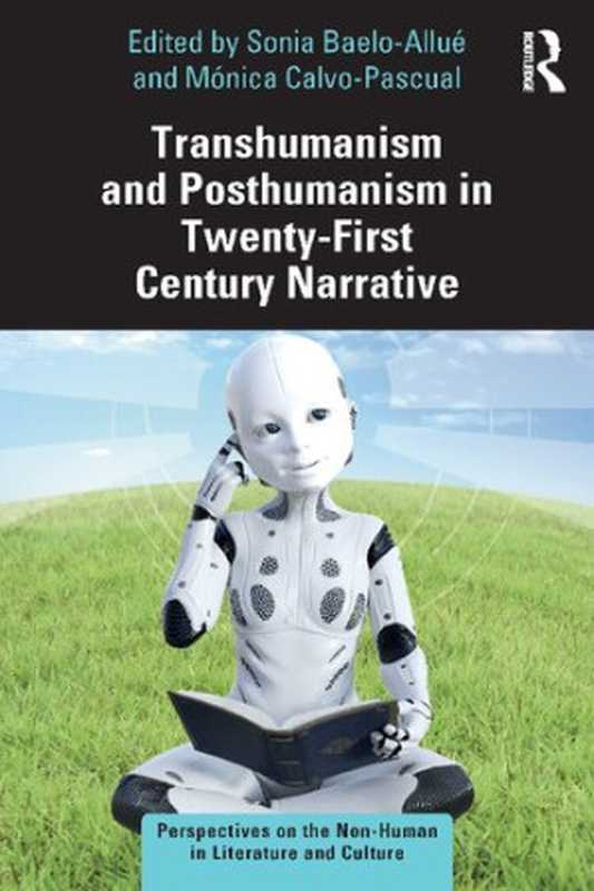 Transhumanism and Posthumanism in Twenty-First Century Narrative（Sonia Baelo-Allué and Mónica Calvo-Pascual）（Routledge 2021）