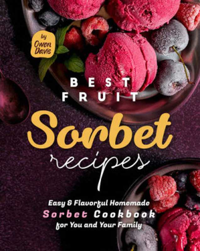 Best Fruit Sorbet Recipes： Easy & Flavorful Homemade Sorbet Cookbook for You and Your Family（Davis， Owen）（Independently published 2022）