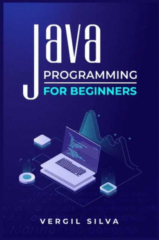 Java Programming for Beginners： Improve your Software Engineering Skills by Learning to Code using an Object-Oriented Program（Vergil Silva）（2022）