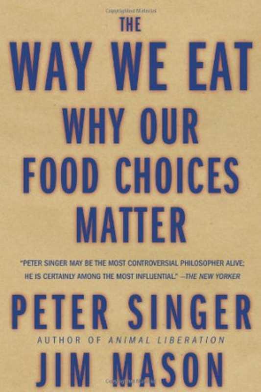 The Way We Eat： Why Our Food Choices Matter（Peter Singer， Jim Mason）（Rodale Books 2006）