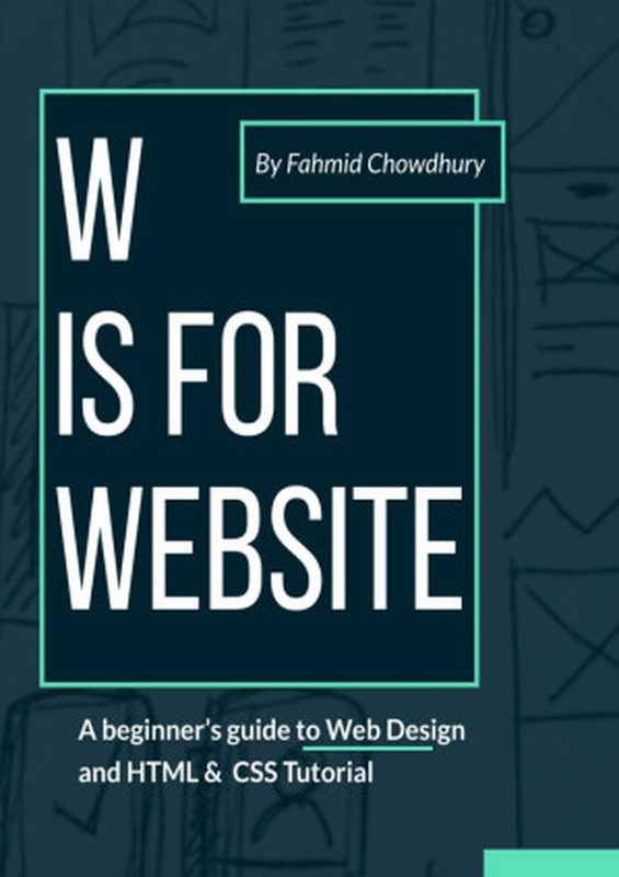 W is for Website： Complete HTML & CSS for all： Master Web Design using Complete and Comprehensive guide（Chowdhury， Fahmid）（2021）