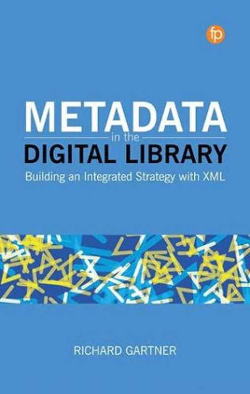 Metadata in the Digital Library： Building an Integrated Strategy with XML（Richard Gartner）（Facet Publishing 2021）