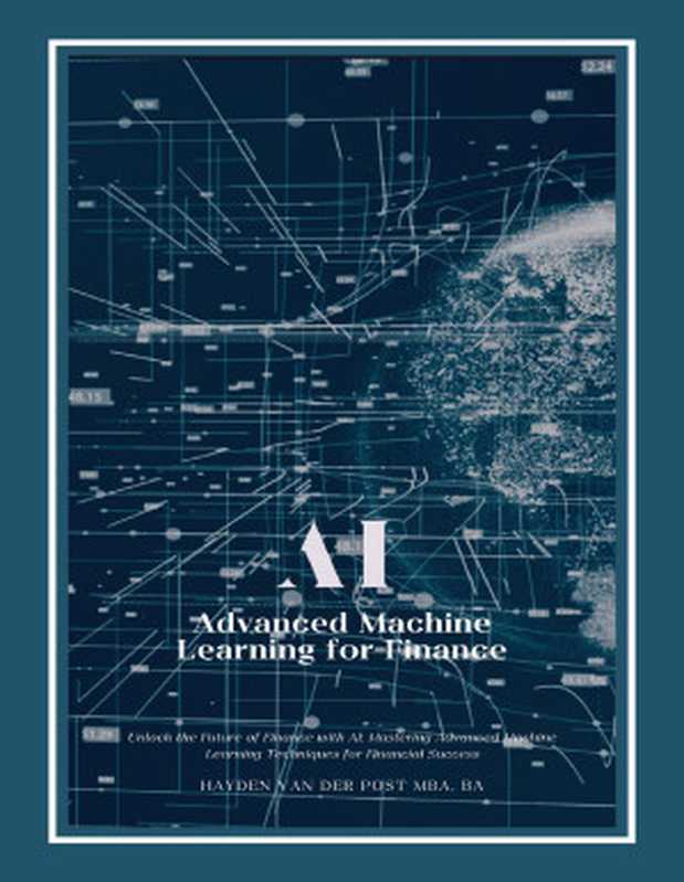 AI Advanced Machine Learning for Finance： A Comprehensive Guide with Python（Publishing， Reactive & Van Der Post， Hayden）（Reactive Publishing 2024）