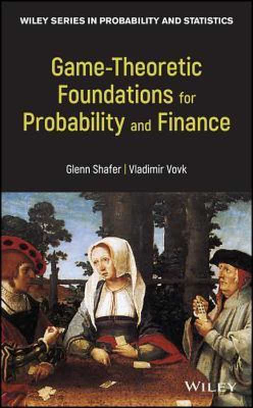 Game-Theoretic Probability： Theory and Applications to Prediction， Science， and Finance（Glenn Shafer， Vladimir Vovk）（Wiley 2019）