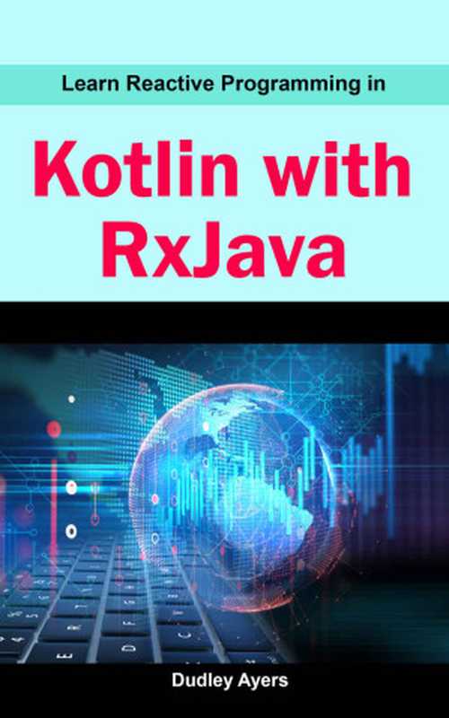 Learn Reactive Programming In Kotlin With RxJava（Ayers， Dudley）（UNKNOWN 2022）