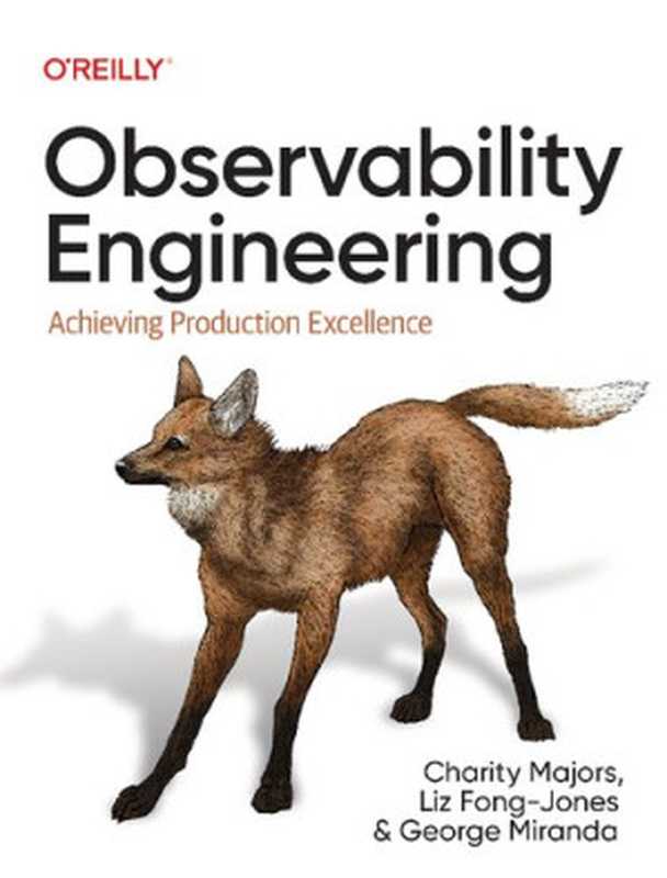 Observability Engineering： Achieving Production Excellence（Charity Majors， Liz Fong-Jones， George Miranda）（O