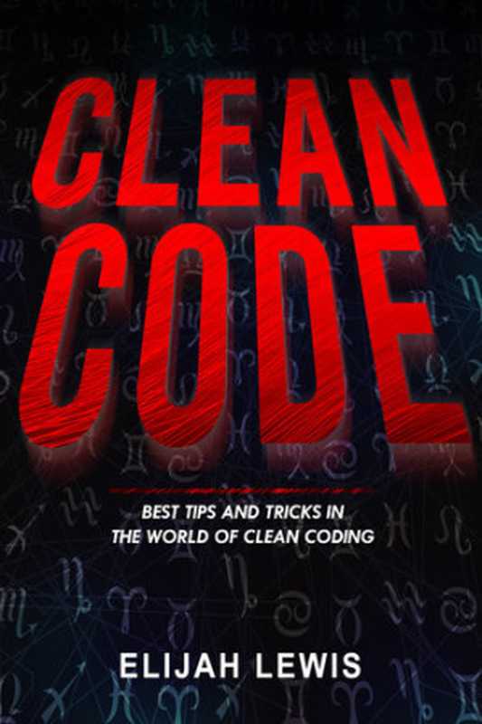 CLEAN CODE： Best Tips and Tricks in the World of Clean Coding（Lewis， Elijah）（2020）