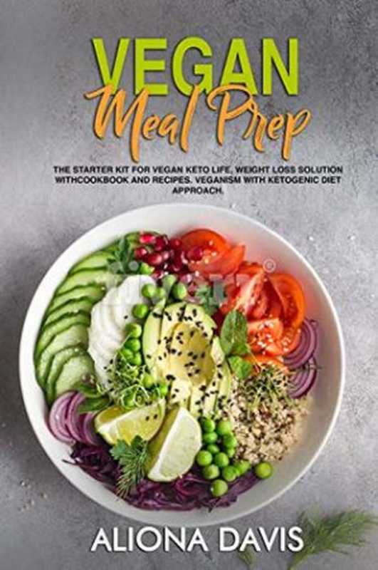 Vegan Meal Prep： The Starter Kit for Vegan Keto life， Weight Loss Solution with Cookbook and Recipes. Veganism with Ketogenic Diet Approach and Plant Based Diet with Whole Food.（Aliona Davis）（2019）