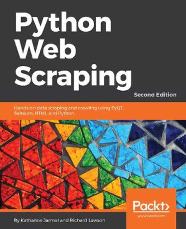 Python Web Scraping： Hands-on data scraping and crawling using PyQT， Selnium， HTML and Python， 2nd Edition（Katharine Jarmul， Richard Lawson）（Packt Publishing 2017）