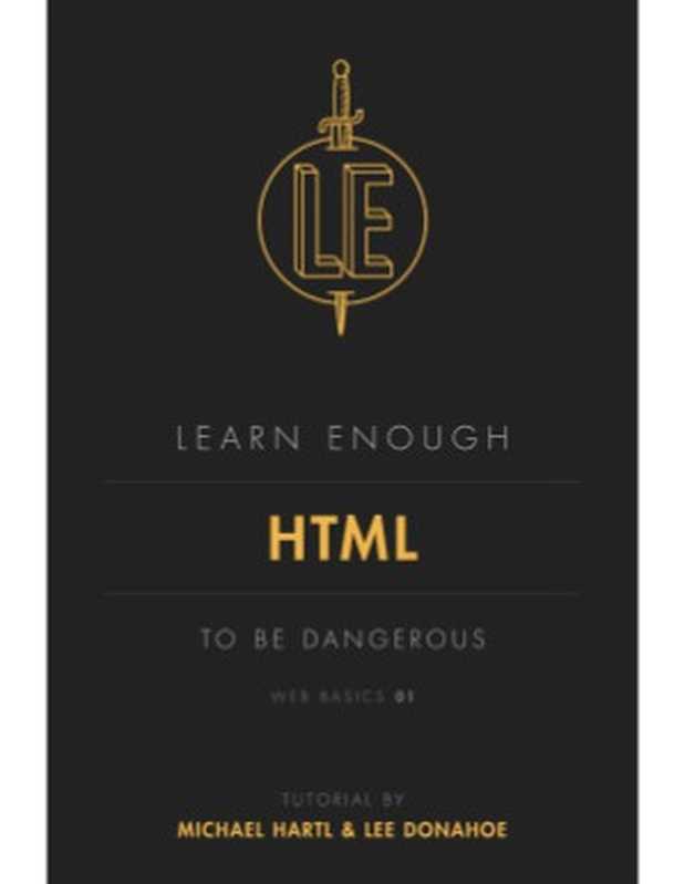 Learn Enough HTML to Be Dangerous（Michael Hartl， Lee Donahoe）（Selfpub 2016）