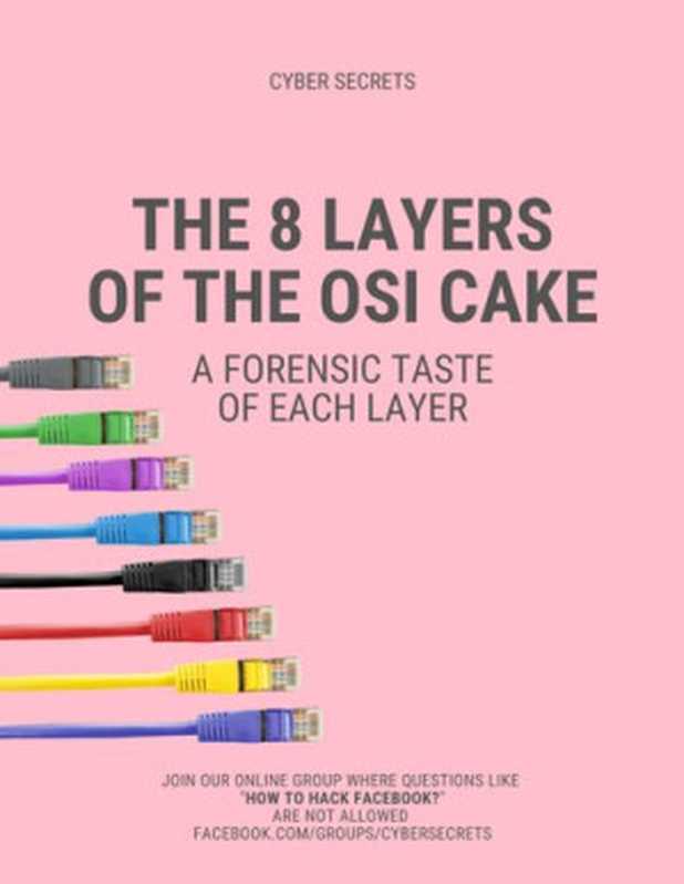 The 8 Layers of the OSI Cake： A Forensic Taste of Each Layer (Cyber Secrets)（Jeremy Martin， Richard Medlin， Nitin Sharma， LaShanda Edwards， Justin Casey， Mossaraf Khan， Ambadi M.P， Vishal Belbase， Jeremy Martin）（Independently published 2020）