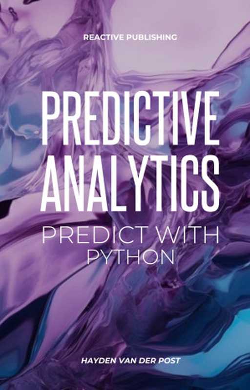 Predictive Analytics： Predict with Python： A practical guide for for understanding what will happen using Python.（Van Der Post， Hayden）（Reactive Publishing 2023）