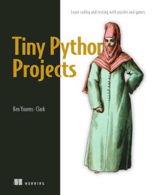 Tiny Python Projects： Learn coding and testing with puzzles and games（Ken Youens-Clark）（Manning Publications 2020）