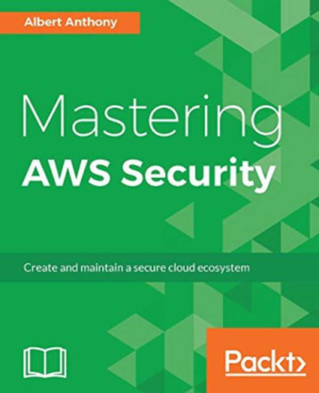 Mastering AWS Security： Create and maintain a secure cloud ecosystem（Albert Anthony）（Packt Publishing Limited 2017）