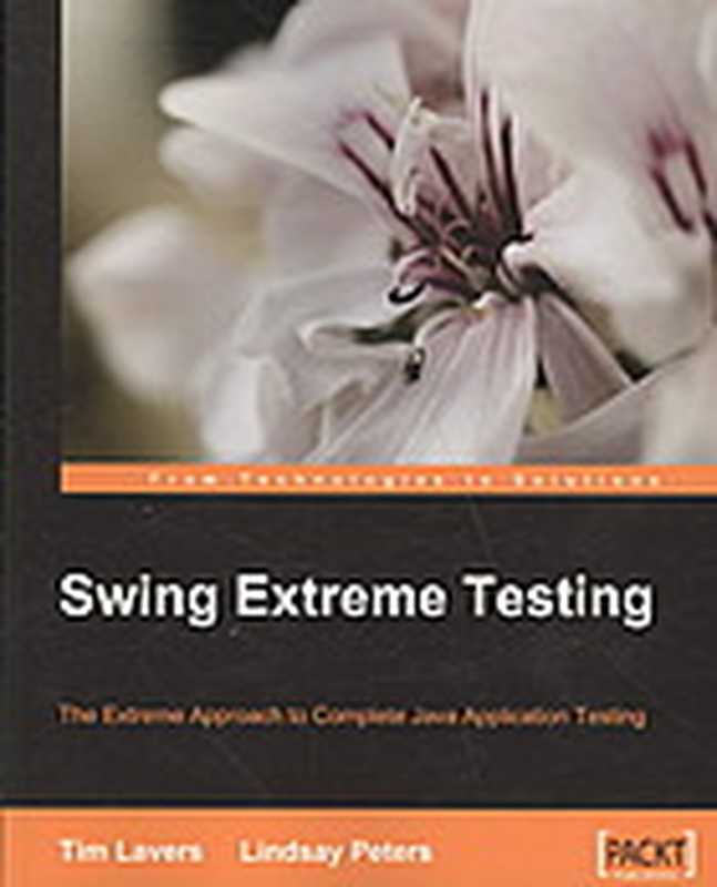 Swing extreme testing ： the extreme approach to complete Java application testing（Tim Lavers; Lindsay Peters; Prabhakar Chaganti; Valentin Crettaz）（Packt Pub 2008）