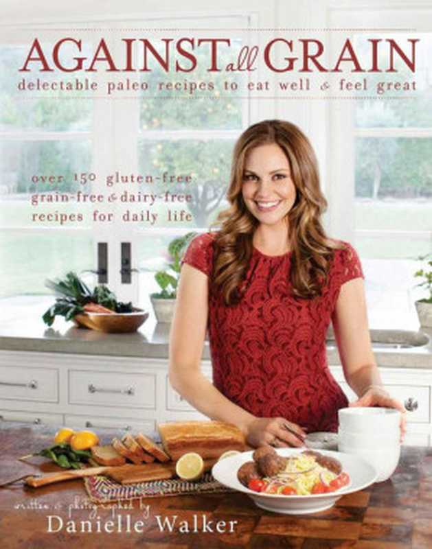 Against All Grain： Delectable Paleo Recipes to Eat Well & Feel Great（Danielle Walker）（Simon and Schuster 2013）