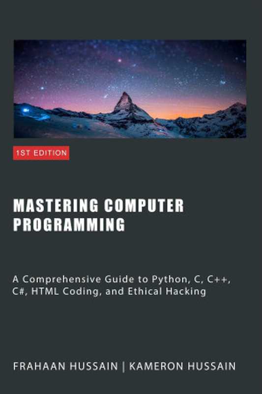 Mastering Computer Programming： A Comprehensive Guide to Python， C， C++， C#， HTML Coding， and Ethical Hacking（Kameron Hussain & Frahaan Hussain）（Sonar Publishing 2023）