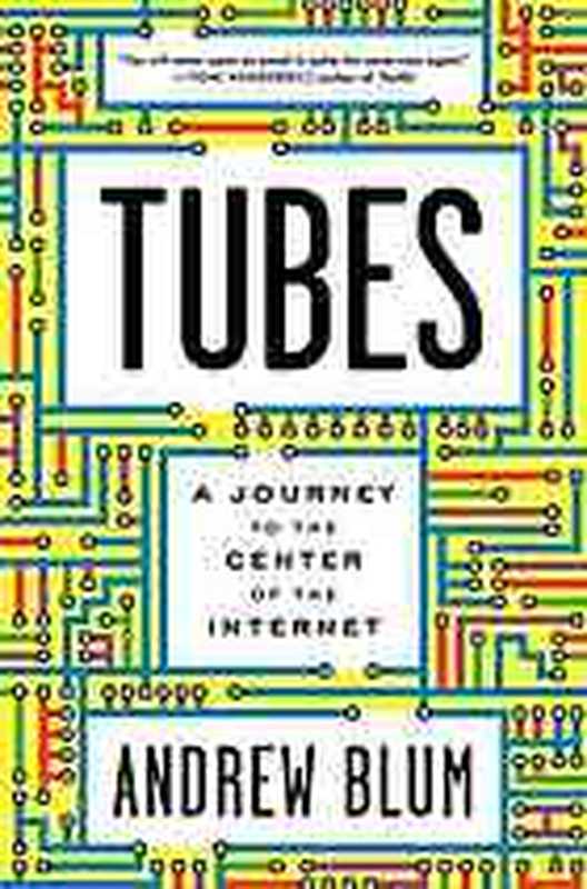 Tubes： a journey to the center of the Internet（Andrew Blum）（Harper Collins 2012）