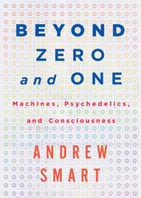 Beyond zero and one： machines， psychedelics， and consciousness（Smart， Andrew）（OR Books 2015）