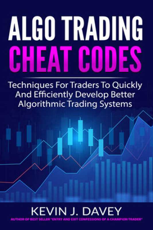 Algo Trading Cheat Codes： Techniques For Traders To Quickly And Efficiently Develop Better Algorithmic Trading Systems（Kevin J. Davey）（2021）