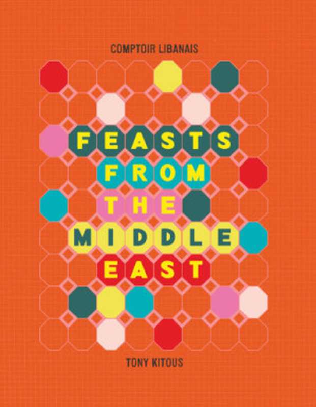 Feasts From the Middle East（Comptoir Libanais; Tony Kitous）（HarperCollins Publishers 2018）