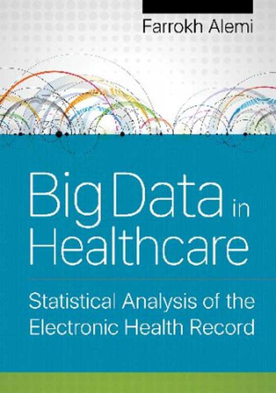 Big Data in Healthcare： Statistical Analysis of the Electronic Health Record（Farrokh Alemi）（Health Administration Press 2020）