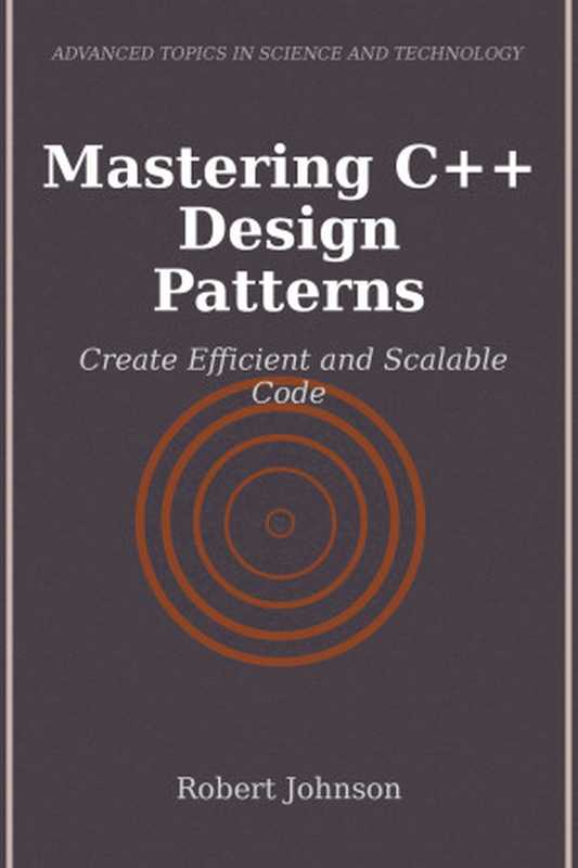 Mastering C++ Design Patterns. Create Efficient and Scalable Code（Robert Johnson）（HiTeX Press 2024）