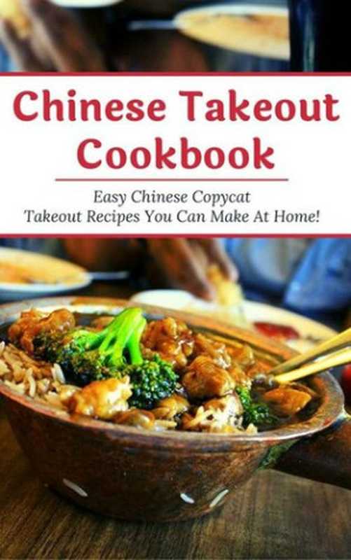 Chinese Takeout Cookbook： Easy Chinese Copycat Takeout Recipes You Can Make At Home! (Chinese Recipes Book 1)（Chan， Emily）（2020）