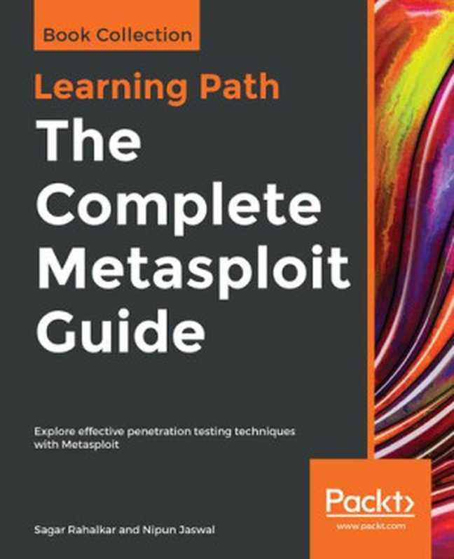 The Complete Metasploit Guide： Explore effective penetration testing techniques with Metasploit（Sagar Rahalkar， Nipun Jaswal）（Packt Publishing 2019）