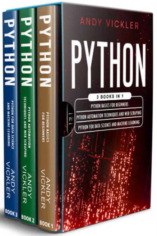 Python 3 books in 1 ： Python basics for Beginners + Python Automation Techniques And Web Scraping + Python For Data Science And Machine Learning（Andy Vickler）（2021）