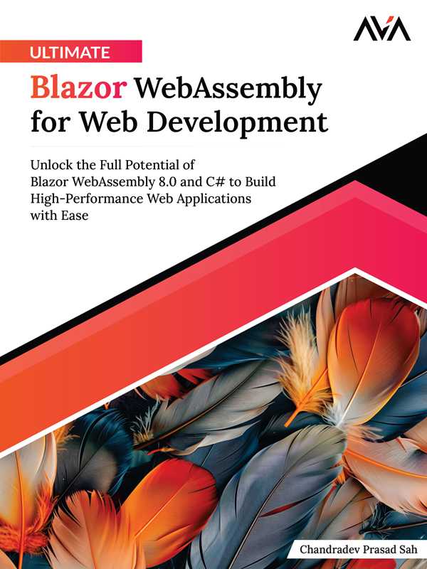 Ultimate Blazor WebAssembly for Web Development： Unlock the Full Potential of Blazor WebAssembly 8.0 and C# to Build High-Performance Web Applications with Ease（Chandradev Prasad Sah）（Orange Education Pvt Ltd， AVA™ 2024）