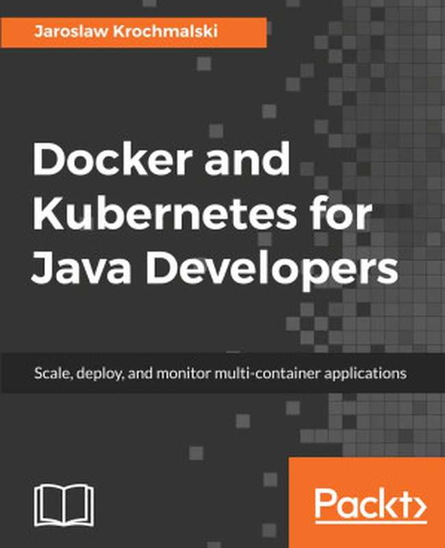 Docker and Kubernetes for Java Developers（Jaroslaw Krochmalski）（Packt Publishing 2017）