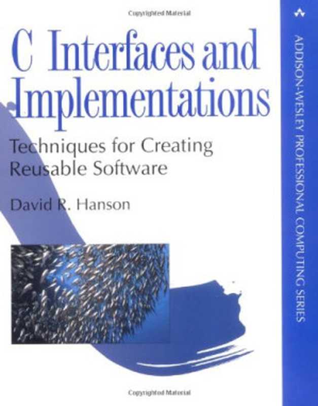 C Interfaces and Implementations： Techniques for Creating Reusable Software（David R. Hanson）（Addison-Wesley Professional 1996）