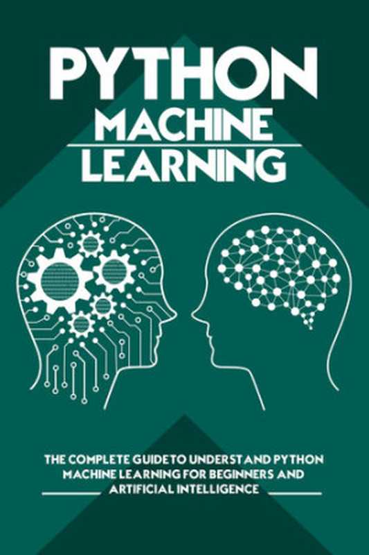 Python Machine Learning： The Complete Guide to Understand Python Machine Learning for Beginners and Artificial Intelligence（Soranson， Oliver）（2020）