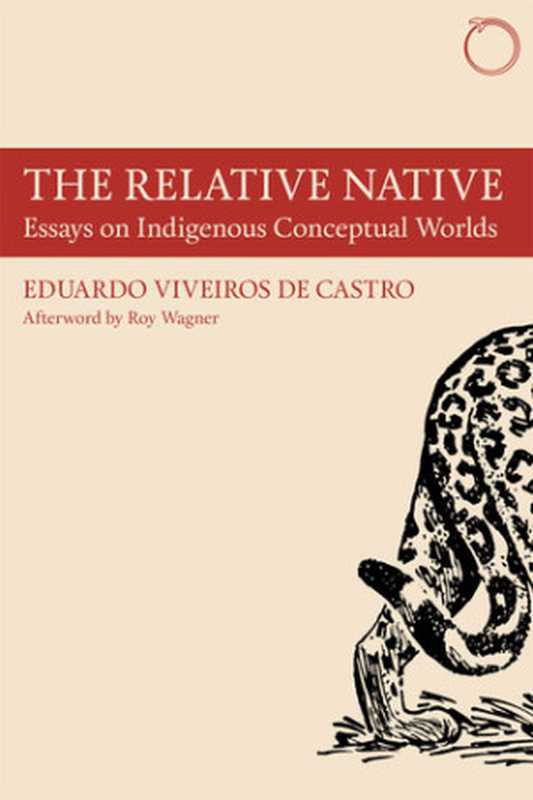 The Relative Native： Essays on Indigenous Conceptual Worlds（Eduardo Viveiros de Castro; Roy Wagner）（HAU 2016）