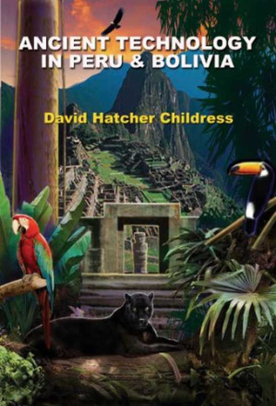 Ancient Technology in Peru and Bolivia（David Hatcher Childress）（Adventures Unlimited Press 2013）