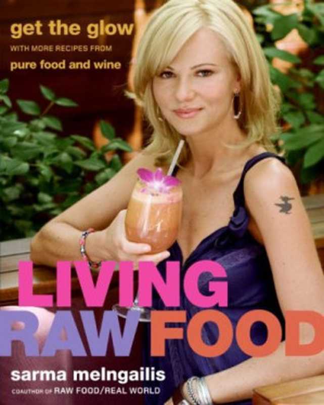 Living Raw Food： Get the Glow with More Recipes from Pure Food and Wine（Sarma Melngailis）（William Morrow Cookbooks 2009）