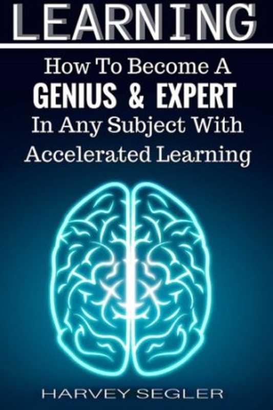 Learning  How To Become a Genius And Expert In Any Subject With Accelerated Learning（Harvey Segler）（CreateSpace Independent Publishing Platform 2015）