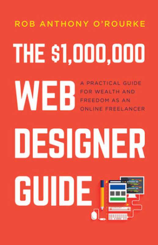 $1，000，000 Web Designer Guide： A Practical Guide for Wealth and Freedom as an Online Freelancer（Rob Anthony O